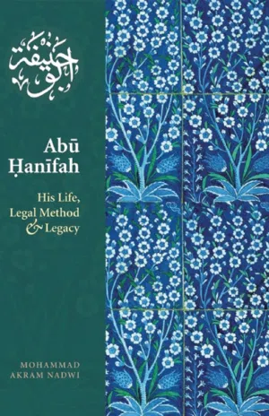ABŪ ḤANĪFAH HIS LIFE, LEGAL METHOD & LEGACY
