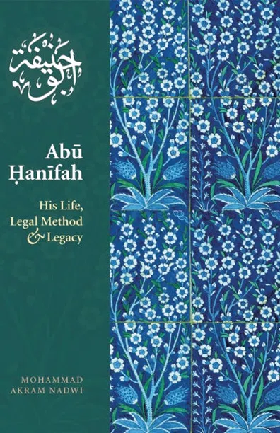 ABŪ ḤANĪFAH HIS LIFE, LEGAL METHOD & LEGACY