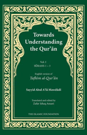 TOWARDS UNDERSTANDING THE QUR’AN (TAFHIM AL-QUR’AN) VOLUME 1